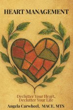 HEART MANAGEMENT: Declutter Your Heart, Declutter Your Life