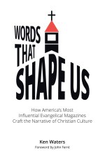 Words that Shape Us: How America's Most Influential Evangelical Magazines Craft the Narrative of Christian Culture