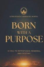 BORN WITH A PURPOSE: A CALL TO REPENTANCE, RENEWAL, AND DESTINY