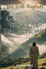 Pre Trib Rapture: The Great Escape or the Great Deception?