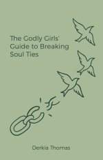 The Godly Girls' Guide to Breaking Soul Ties