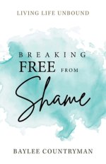 Breaking Free from Shame: Living Life Unbound