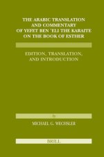 The Arabic Translation and Commentary of Yefet Ben 'Eli the Karaite on the Book of Esther: Edition, Translation, and Introduction (Karaite Texts and