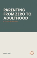 PARENTING FROM ZERO TO ADULTHOOD: A 31-DAY DEVOTIONAL