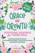 Grace and Growth: Devotional Readings for Tween Girls: Inspiring Daily Devotions to Strengthen Family, Tackle School Stress, and Build Friendships: De