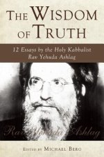 The Wisdom of Truth: 12 Essays by the Holy Kabbalist Rav Yehuda Ashlag