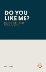 DO YOU LIKE ME?: Breaking the Bondage of People Pleasing