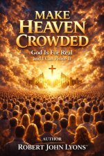 Make Heaven Crowded God Is For Real And I Can Prove It