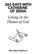 365 Days with Catherine of Siena: Living in the Flames of God
