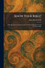Know Your Bible?: 1500 Questions and Answers and 21 Topical Quizzes Covering the Entire Bible