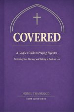 Covered :  A Couple's Guide to Praying Together, Protecting Your Marriage, and Walking in Faith as One