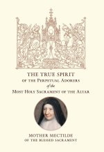 The True Spirit of the Perpetual Adorers of the Most Holy Sacrament of the Altar