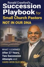 Succession Playbook for Small Church Pastors: What I Learned After 27 Years, Two Succession Attempts and Hard-Won Success