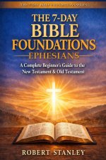 7-Day Bible Foundations - The Book of Ephesians: A Complete Beginner's Guide to the New Testament & Old Testament