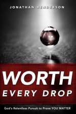 Worth Every Drop: God's Relentless Pursuit to Prove YOU MATTER