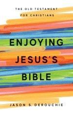 Enjoying Jesus's Bible: The Old Testament for Christians
