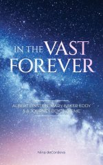 In the Vast Forever: Albert Einstein, Mary Baker Eddy & A Journey Beyond Time
