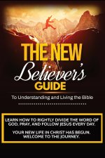 The New Believer's Guide: A Beginner's Guide to Understanding and Living the Bible