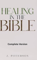 Healing in the Bible: Complete Version: Biblical Healing: The Power of Prayer for Inner Healing and Restoration