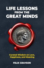 Life Lessons from the Great Minds: Curated Wisdom on Love, Happiness, and Meaning