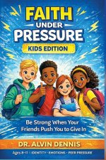 Faith Under Pressure (Kids Edition): Be Strong When Your Friends Push You to Give in
