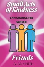 Small Acts of Kindness Can Change the World: Friends