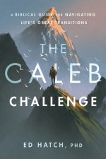 The Caleb Challenge: A Bible Guide for Navigating Life's Great Transitions