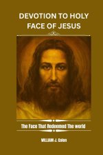 DEVOTION TO THE HOLY FACE OF JESUS: The Face That Redeemed The world