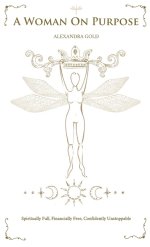 A Woman On Purpose: Spiritually Full - Financially Free - Confidently Unstoppable