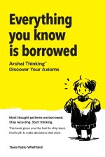 Everything You Know Is Borrowed: Archai Thinking - Discover Your Axioms.