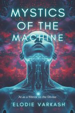 Mystics of the Machine: AI as a Mirror to the Divine