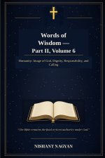 Words of Wisdom - Part II, Volume 6: Humanity: Image of God, Dignity, Responsibility, and Calling