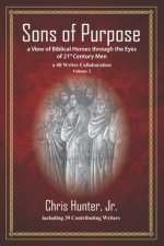 Sons of Purpose, a View of Biblical Heroes through the Eyes of 21st Century Men: a 40 Writer Collaboration, Volume 2