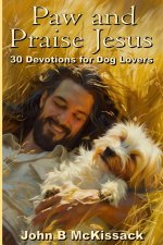 Paws and Praise Jesus: 30 Devotions for Dog Lovers who love Jesus