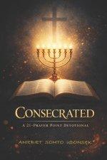 CONSECRATED: A 21-Prayer Point Devotional