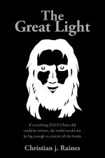 The Great Light: If everything JESUS Christ did could be written, the world would not be big enough to contain all the books