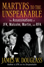 Martyrs to the Unspeakable: The Assassinations of JFK, Malcolm, Martin, and RFK