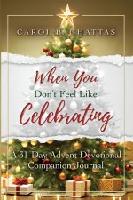 When You Don't Feel Like Celebrating: A 31-Day Advent Devotional Companion Journal