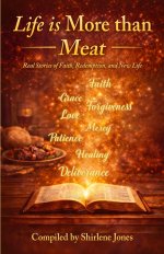 Life is More than Meat : Real Stories of Faith, Redemption, and New Life