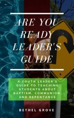 Are You Ready Leader's Guide: A Youth Leader's Guide on Teaching Students about Baptism, Communion, and Repentance