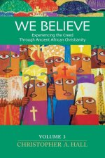 We Believe: Experiencing the Creed Through Ancient African Christianity Volumn 3