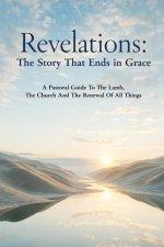 Revelations: The Story That Ends in Grace: A Pastoral Guide To The Lamb, The Church And The Renewal Of All Things