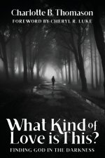 What Kind of Love is This?: Finding God in the Darkness