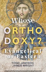 Whose Orthodoxy?  Evangelical or Eastern: Testing the Traditions, Resting in Christ