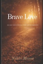 Brave Love A 30-DAY DEVOTIONAL for BIRTH PARENTS