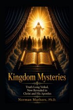 KINGDOM MYSTERIES: Truths Long Veiled Now Revealed