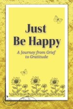 JUST BE HAPPY: A Journey from Grief to Gratitude: Christian Grief Poetry Book with easy-to-read print about poetry, grief, and Christian poems and mor