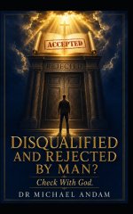 DISQUALIFIED AND REJECTED BY MAN? Check With God