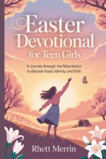 Easter Devotional for Teen Girls: A Journey Through the Resurrection to Discover Hope, Identity, and Faith