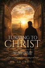 TURNING TO CHRIST: Faith, Repentance, and The Grace that Saves